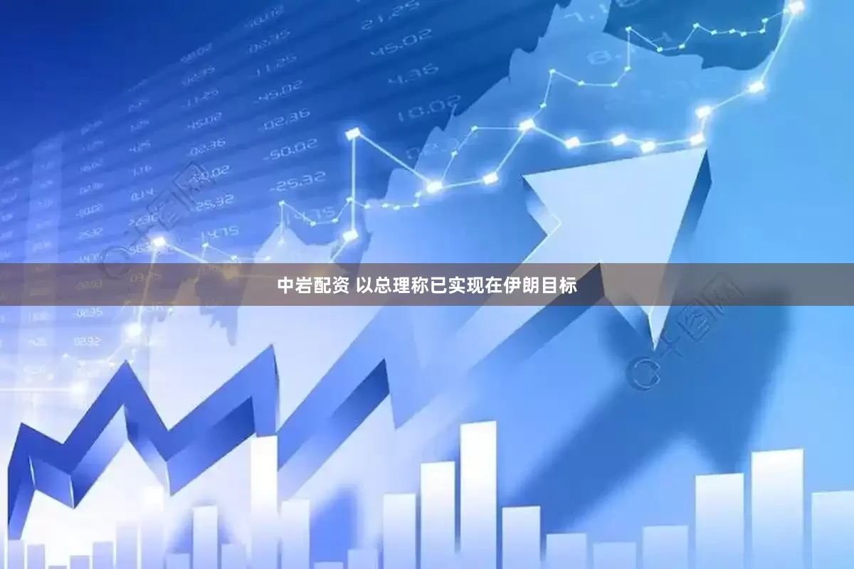 中岩配资 以总理称已实现在伊朗目标